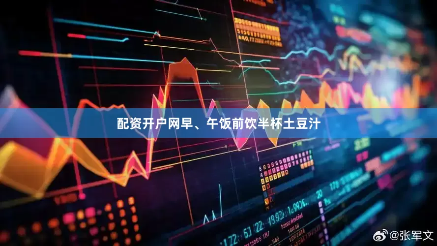 配资开户网早、午饭前饮半杯土豆汁