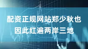 配资正规网站郑少秋也因此红遍两岸三地