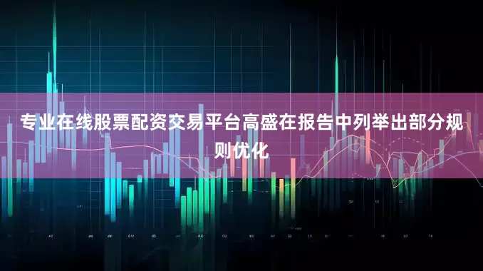 专业在线股票配资交易平台　　高盛在报告中列举出部分规则优化